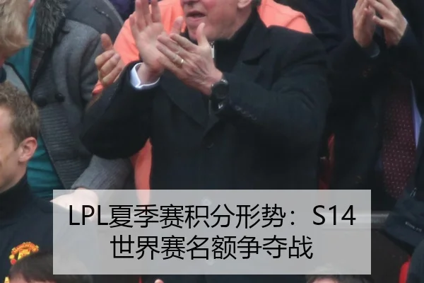 LPL夏季赛积分形势：S14世界赛名额争夺战